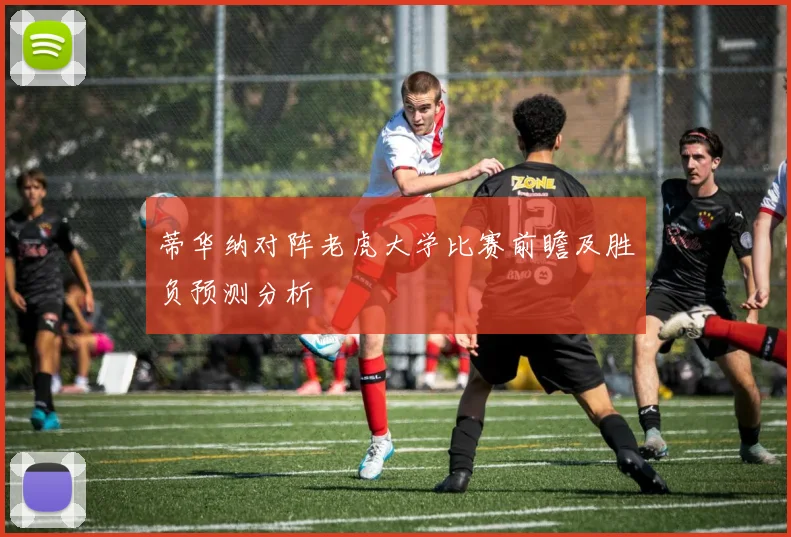 蒂华纳对阵老虎大学比赛前瞻及胜负预测分析